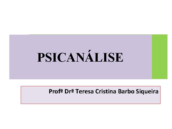  PSICANÁLISE Profª Drª Teresa Cristina Barbo Siqueira 