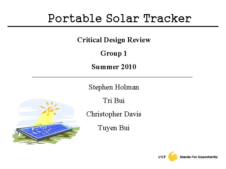 Portable Solar Tracker Critical Design Review Group 1 Summer 2010 Stephen Holman Tri Bui