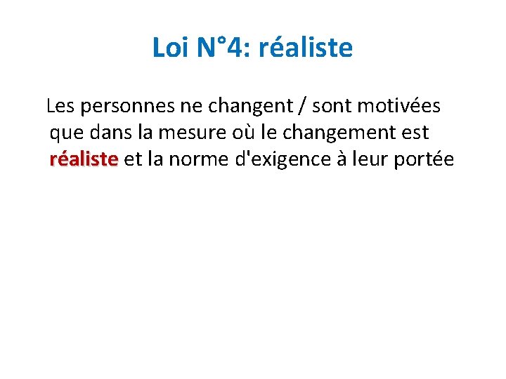 Loi N° 4: réaliste Les personnes ne changent / sont motivées que dans la