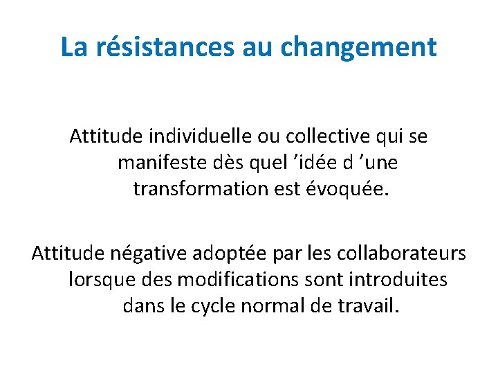 La résistances au changement Attitude individuelle ou collective qui se manifeste dès quel ’idée