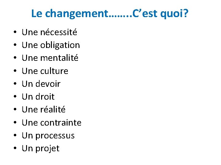 Le changement……. . C’est quoi? • • • Une nécessité Une obligation Une mentalité