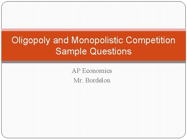 Oligopoly and Monopolistic Competition Sample Questions AP Economics Mr. Bordelon 