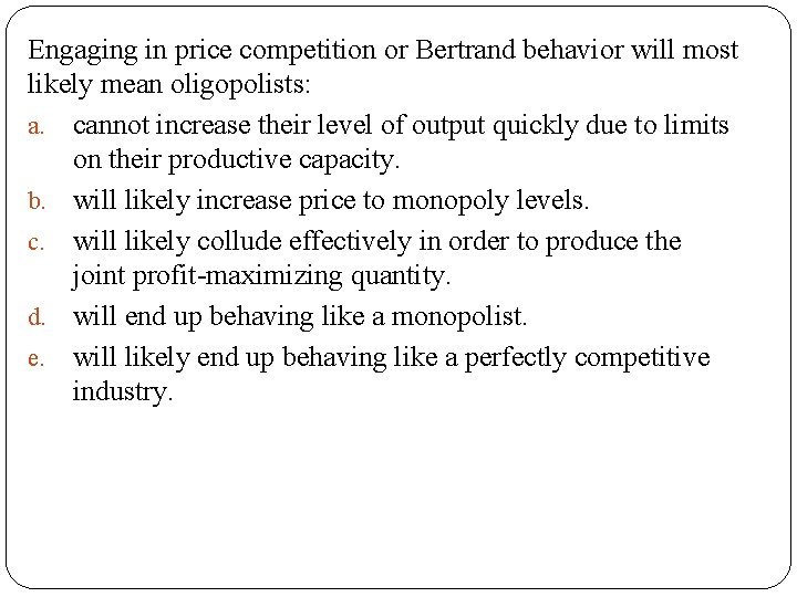 Engaging in price competition or Bertrand behavior will most likely mean oligopolists: a. cannot