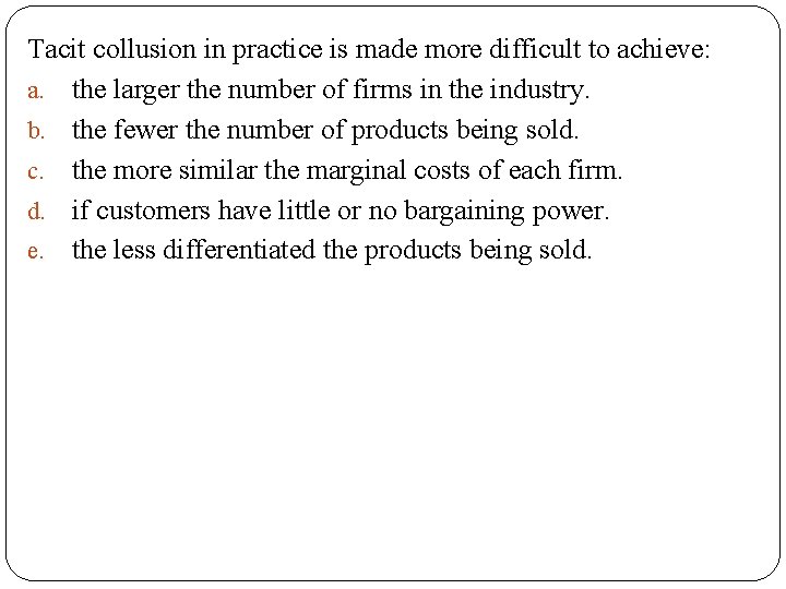 Tacit collusion in practice is made more difficult to achieve: a. the larger the