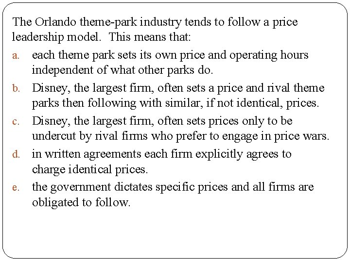 The Orlando theme-park industry tends to follow a price leadership model. This means that: