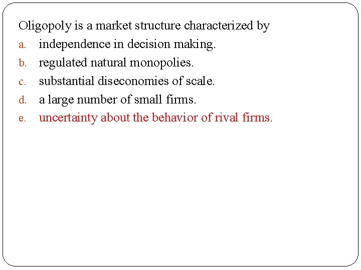 Oligopoly is a market structure characterized by a. independence in decision making. b. regulated