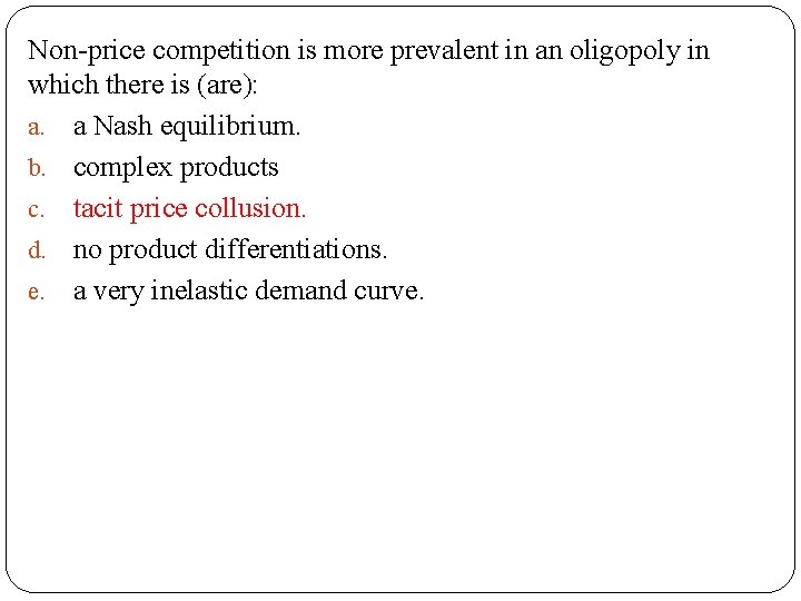 Non-price competition is more prevalent in an oligopoly in which there is (are): a.