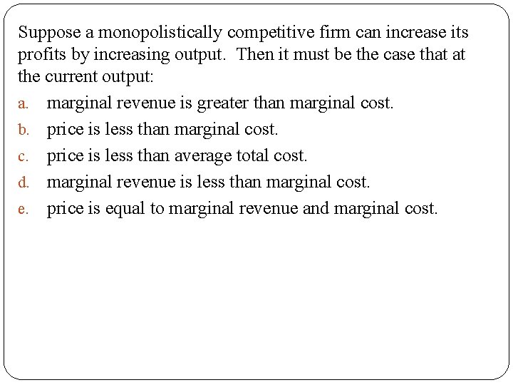 Suppose a monopolistically competitive firm can increase its profits by increasing output. Then it