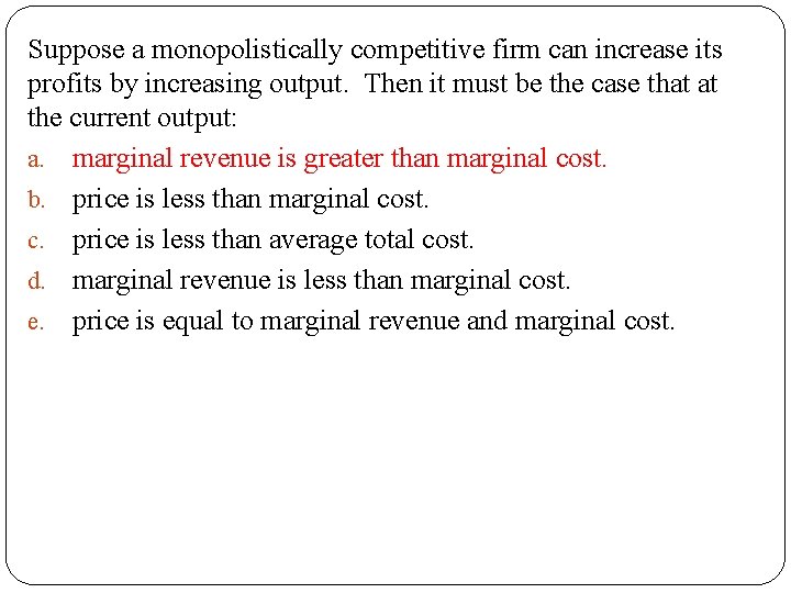 Suppose a monopolistically competitive firm can increase its profits by increasing output. Then it