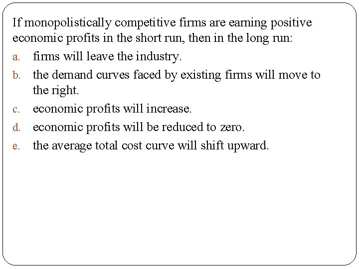 If monopolistically competitive firms are earning positive economic profits in the short run, then If monopolistically competitive firms are earning positive economic profits in the short run, then