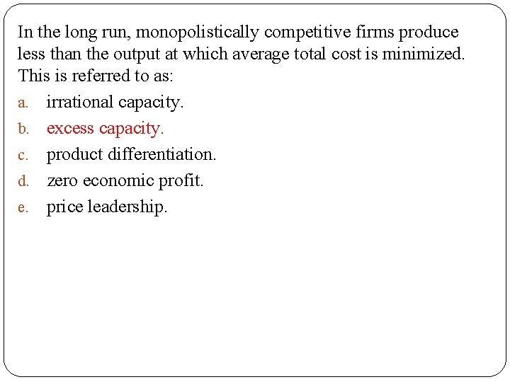 In the long run, monopolistically competitive firms produce less than the output at which