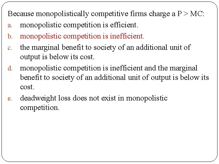 Because monopolistically competitive firms charge a P > MC: a. monopolistic competition is efficient. Because monopolistically competitive firms charge a P > MC: a. monopolistic competition is efficient.