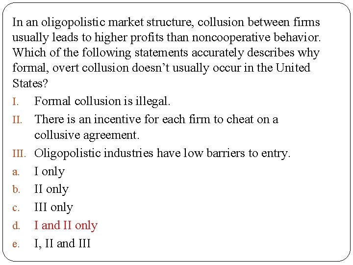 In an oligopolistic market structure, collusion between firms usually leads to higher profits than