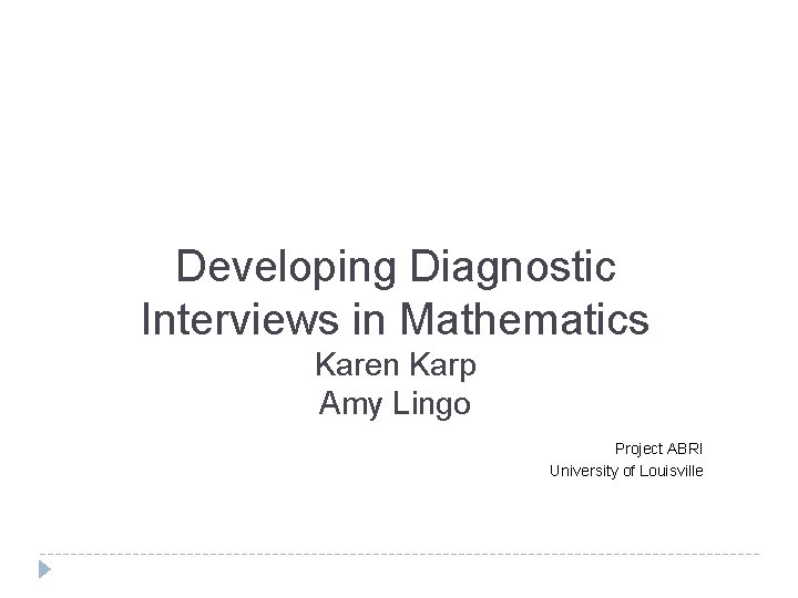 Developing Diagnostic Interviews in Mathematics Karen Karp Amy Lingo Project ABRI University of Louisville