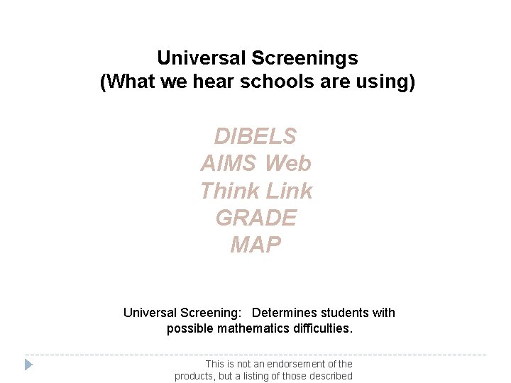 Universal Screenings (What we hear schools are using) DIBELS AIMS Web Think Link GRADE
