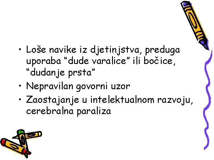 • Loše navike iz djetinjstva, preduga uporaba “dude varalice” ili bočice, “dudanje prsta”