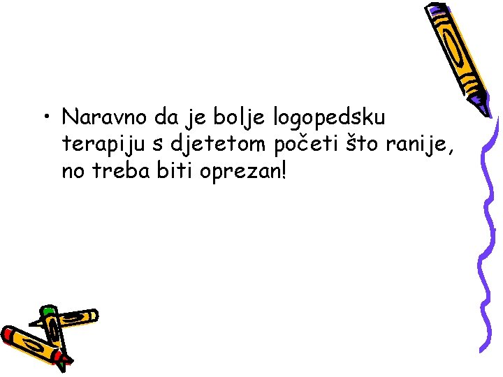  • Naravno da je bolje logopedsku terapiju s djetetom početi što ranije, no