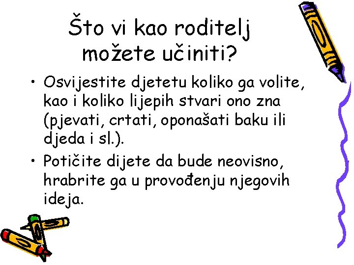 Što vi kao roditelj možete učiniti? • Osvijestite djetetu koliko ga volite, kao i