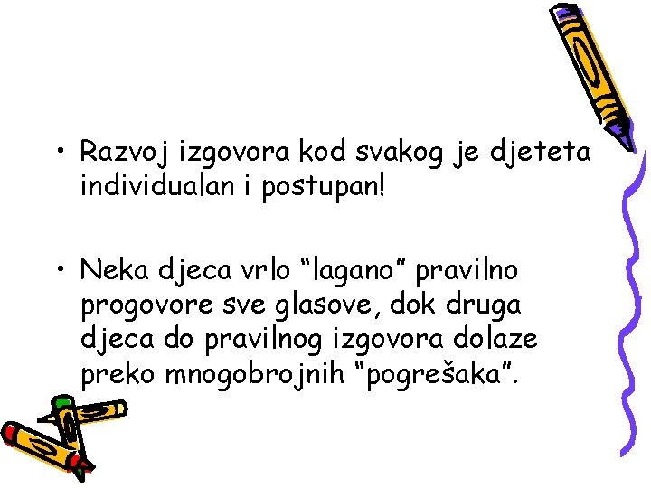  • Razvoj izgovora kod svakog je djeteta individualan i postupan! • Neka djeca