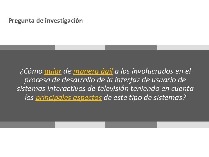 Pregunta de investigación ¿Cómo guiar de manera ágil a los involucrados en el proceso