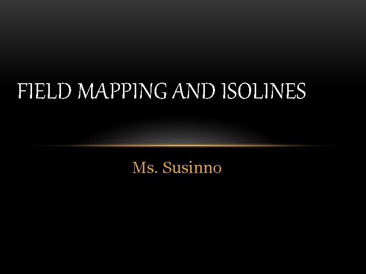 FIELD MAPPING AND ISOLINES Ms. Susinno 