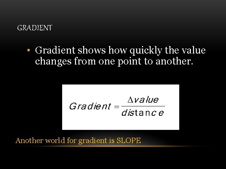 GRADIENT • Gradient shows how quickly the value changes from one point to another.