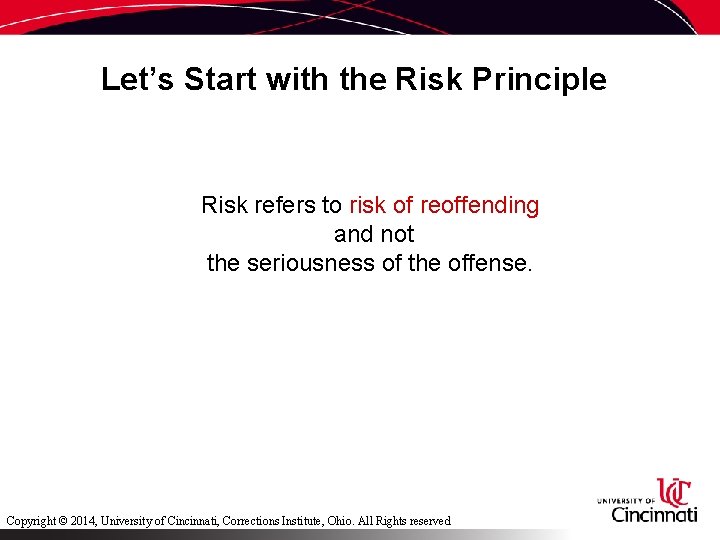 Let’s Start with the Risk Principle Risk refers to risk of reoffending and not