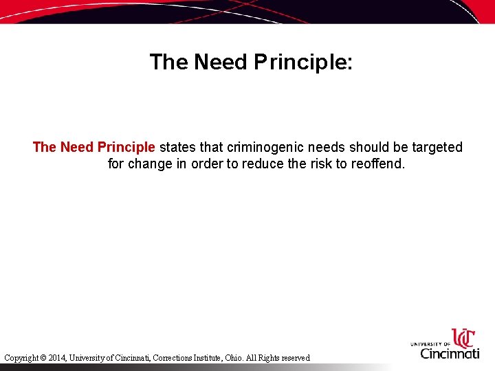 The Need Principle: The Need Principle states that criminogenic needs should be targeted for