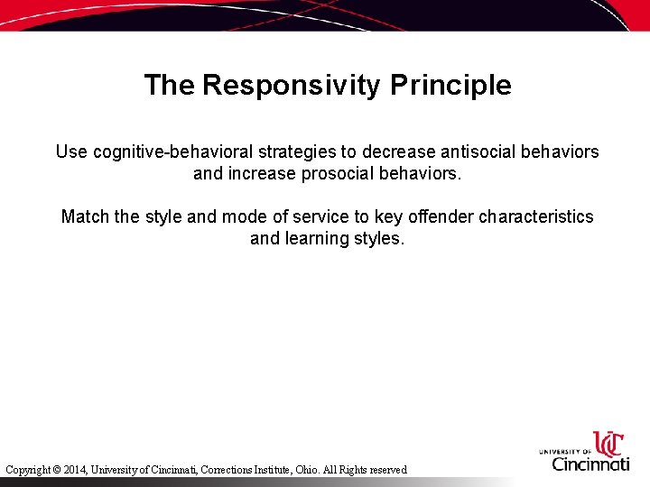 The Responsivity Principle Use cognitive-behavioral strategies to decrease antisocial behaviors and increase prosocial behaviors.