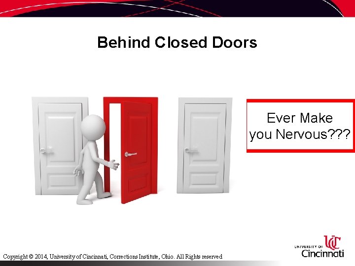 Behind Closed Doors Ever Make you Nervous? ? ? Copyright © 2014, University of