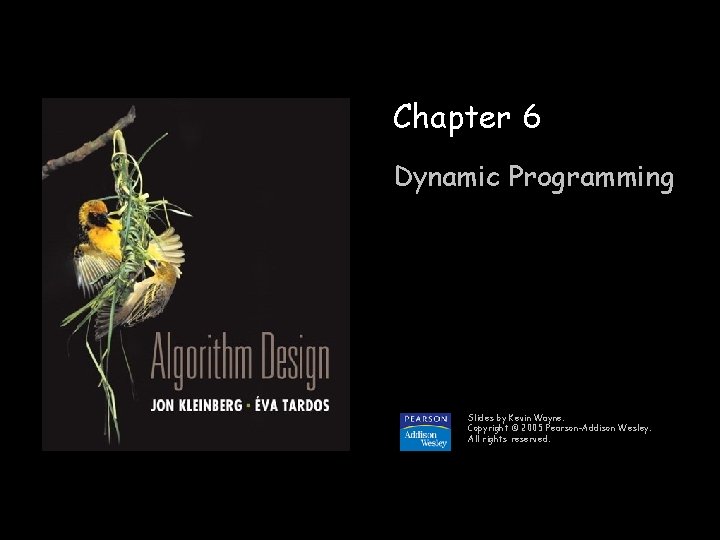Chapter 6 Dynamic Programming Slides by Kevin Wayne. Copyright © 2005 Pearson-Addison Wesley. All