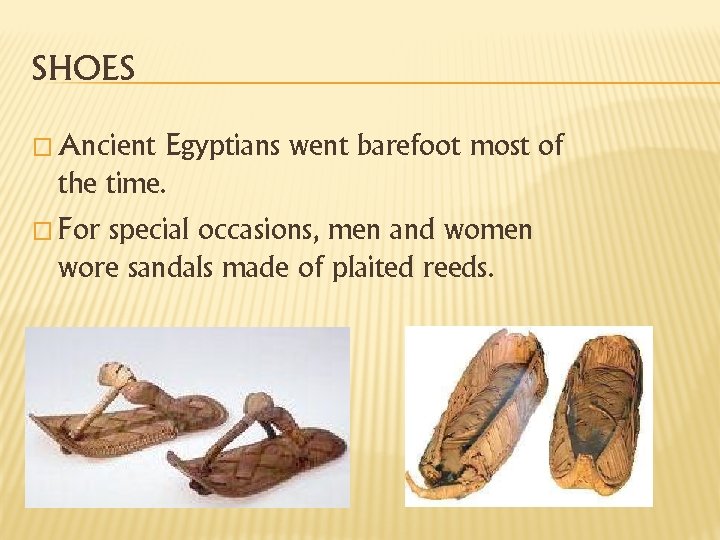 SHOES � Ancient Egyptians went barefoot most of the time. � For special occasions,