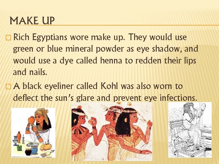 MAKE UP � Rich Egyptians wore make up. They would use green or blue