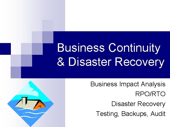 Business Continuity & Disaster Recovery Business Impact Analysis RPO/RTO Disaster Recovery Testing, Backups, Audit