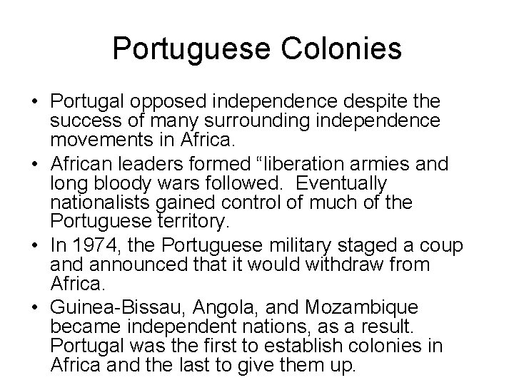 Portuguese Colonies • Portugal opposed independence despite the success of many surrounding independence movements Portuguese Colonies • Portugal opposed independence despite the success of many surrounding independence movements
