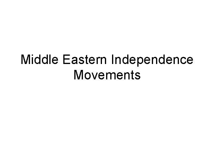 Middle Eastern Independence Movements Middle Eastern Independence Movements