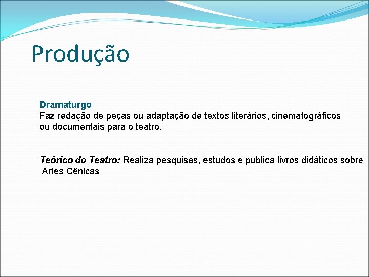 Produção Dramaturgo Faz redação de peças ou adaptação de textos literários, cinematográficos ou documentais