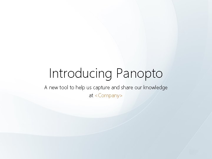 Introducing Panopto A new tool to help us capture and share our knowledge at