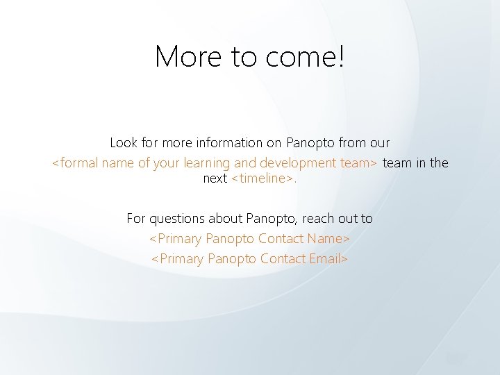 More to come! Look for more information on Panopto from our <formal name of