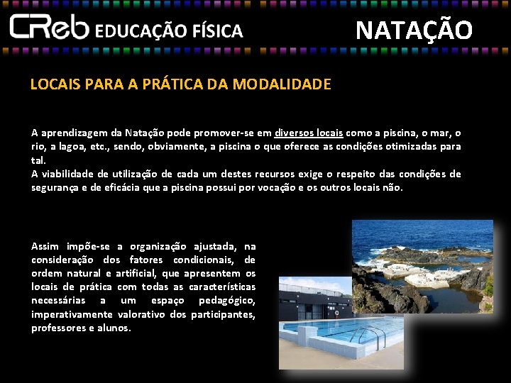 NATAÇÃO LOCAIS PARA A PRÁTICA DA MODALIDADE A aprendizagem da Natação pode promover-se em