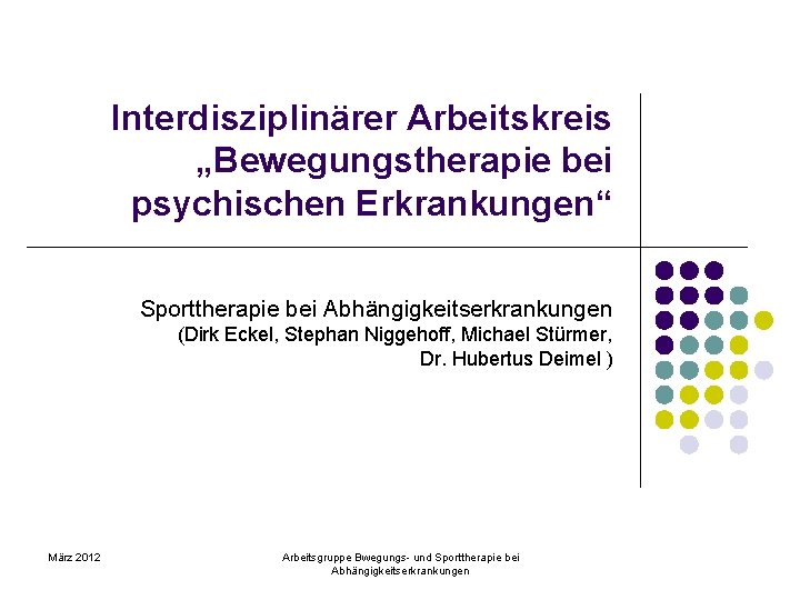 Interdisziplinärer Arbeitskreis „Bewegungstherapie bei psychischen Erkrankungen“ Sporttherapie bei Abhängigkeitserkrankungen (Dirk Eckel, Stephan Niggehoff, Michael