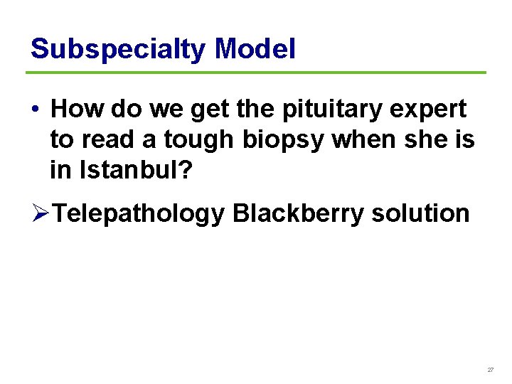 Subspecialty Model • How do we get the pituitary expert to read a tough