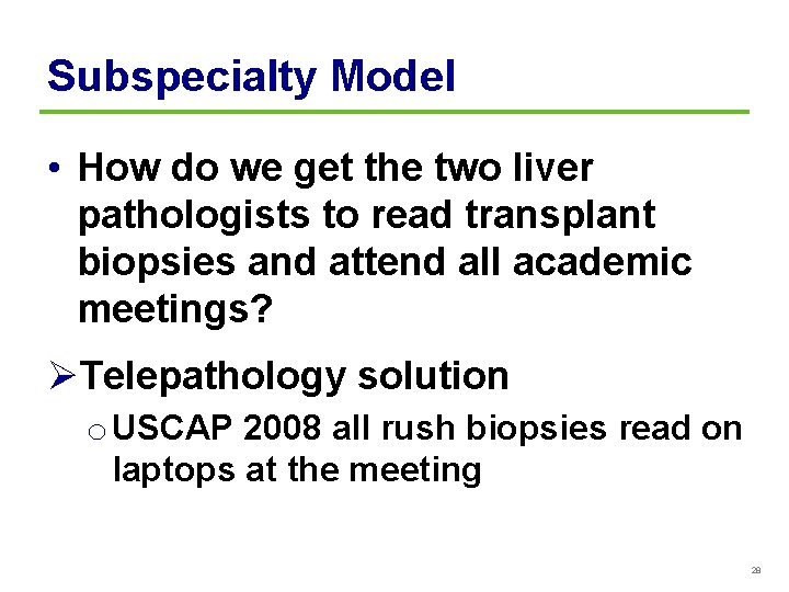 Subspecialty Model • How do we get the two liver pathologists to read transplant