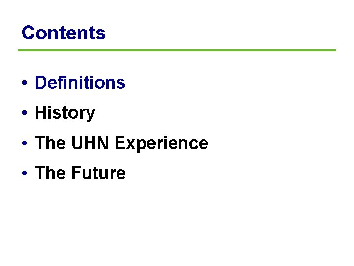 Contents • Definitions • History • The UHN Experience • The Future 