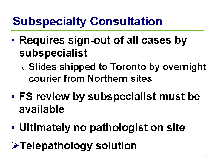 Subspecialty Consultation • Requires sign-out of all cases by subspecialist o Slides shipped to