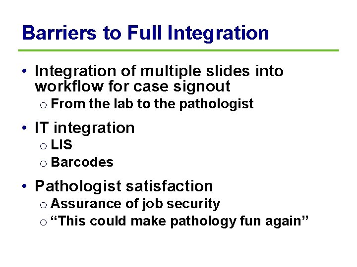 Barriers to Full Integration • Integration of multiple slides into workflow for case signout