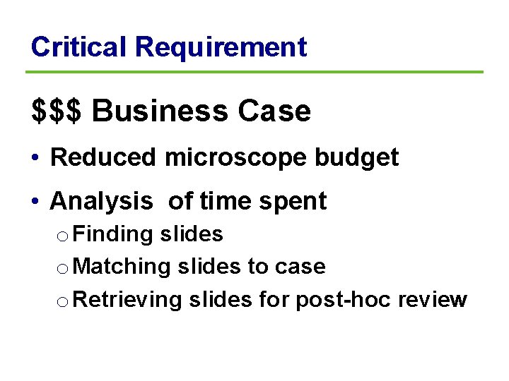 Critical Requirement $$$ Business Case • Reduced microscope budget • Analysis of time spent