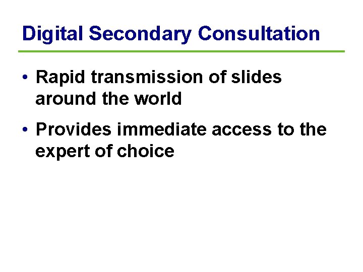 Digital Secondary Consultation • Rapid transmission of slides around the world • Provides immediate