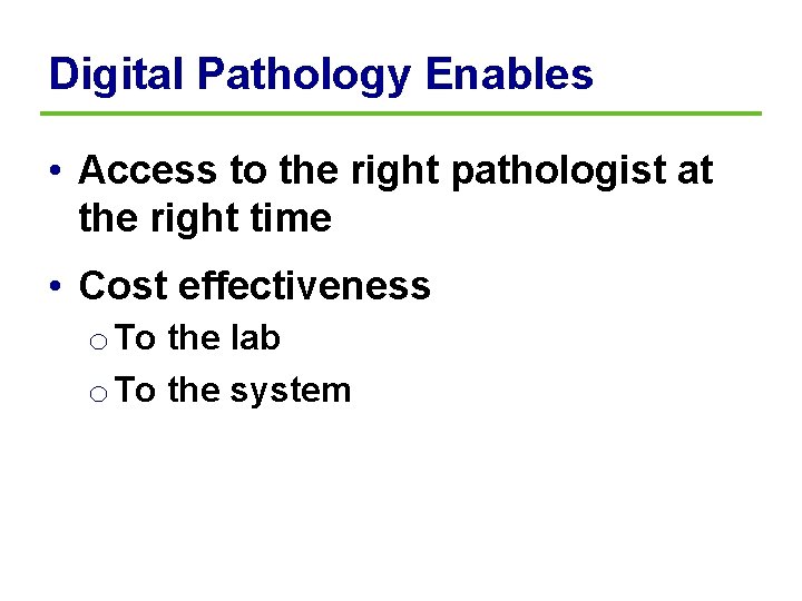 Digital Pathology Enables • Access to the right pathologist at the right time •