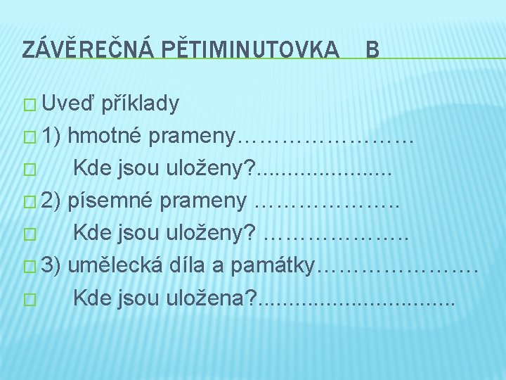 ZÁVĚREČNÁ PĚTIMINUTOVKA B � Uveď příklady � 1) hmotné prameny………… � Kde jsou uloženy?